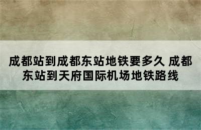 成都站到成都东站地铁要多久 成都东站到天府国际机场地铁路线